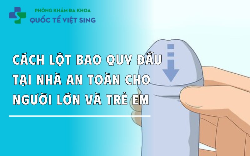 https://dakhoaquoctebacninh.com/wp-content/uploads/2023/06/cach-lot-bao-quy-dau-tai-nha-an-toan-cho-tre-em-va-nguoi-lon.jpg