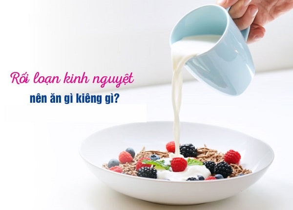 Rối loạn kinh nguyệt nên ăn uống gì?