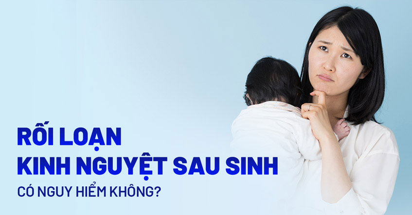 Rối loạn kinh nguyệt sau sinh là như thế nào? 