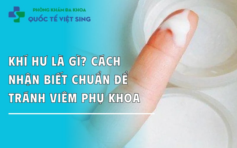 Khí hư là gì? Cách nhận biết chuẩn để tránh viêm phụ khoa