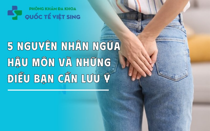 https://dakhoaquoctebacninh.com/wp-content/uploads/2025/05/5-nguyen-nhan-ngua-hau-mon-va-nhung-dieu-can-luu-y.jpg