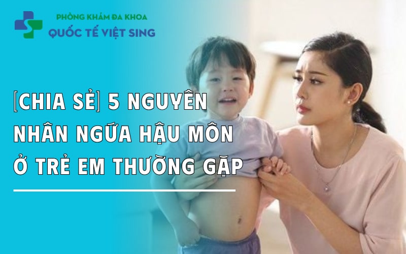 https://dakhoaquoctebacninh.com/wp-content/uploads/2025/05/nguyen-nhan-ngua-hau-mon-o-tre-em.jpg