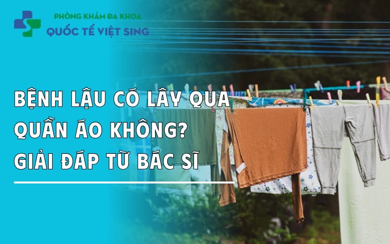 https://dakhoaquoctebacninh.com/wp-content/uploads/2025/06/benh-lau-co-lay-qua-duong-quan-ao-hay-khong.jpg