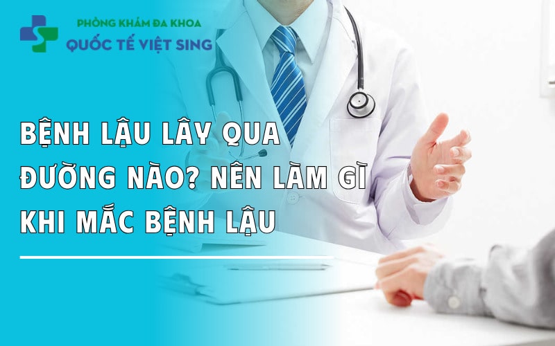 https://dakhoaquoctebacninh.com/wp-content/uploads/2025/06/benh-lau-lau-qua-duong-nao-nen-lam-gi-khi-mac-benh-lau.jpg