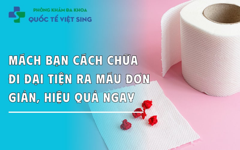 Mách bạn cách chữa đi đại tiện ra máu đơn giản, hiệu quả ngay