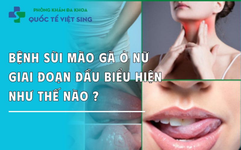 Bệnh sùi mào gà ở nữ giai đoạn đầu biểu hiện như thế nào?