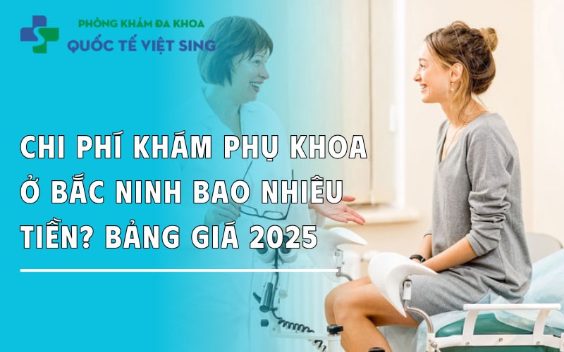 Chi phí khám phụ khoa ở Bắc Ninh bao nhiêu tiền? Bảng giá 2025