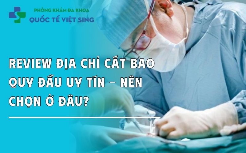 Review địa chỉ cắt bao quy đầu uy tín tại Bắc Ninh hiện nay