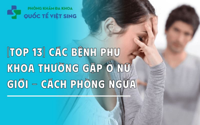 Các bệnh phụ khoa thường gặp ở nữ giới – Cách phòng ngừa