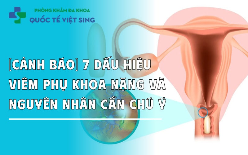 https://dakhoaquoctebacninh.com/wp-content/uploads/2025/09/7-dau-hieu-viem-phu-khoa-nang.jpg