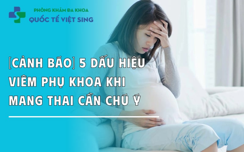 https://dakhoaquoctebacninh.com/wp-content/uploads/2025/10/5-dau-hieu-viem-nhiem-phu-khoa-khi-mang-thai.jpg