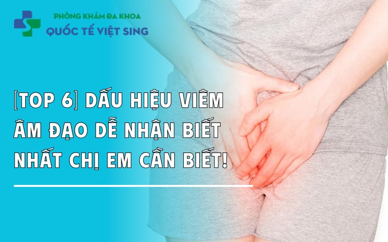 [Top 6] Dấu hiệu viêm âm đạo dễ nhận biết nhất chị em cần biết!