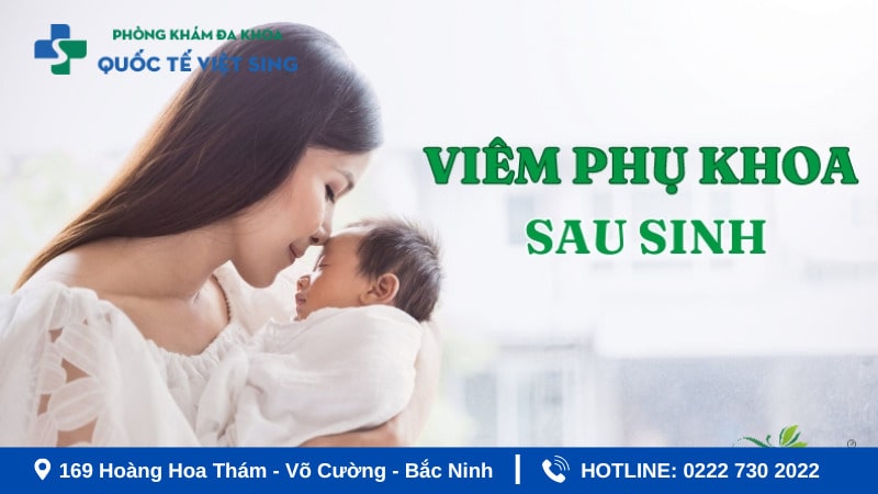Nguyên nhân gây viêm nhiễm phụ khoa sau sinh là gì?