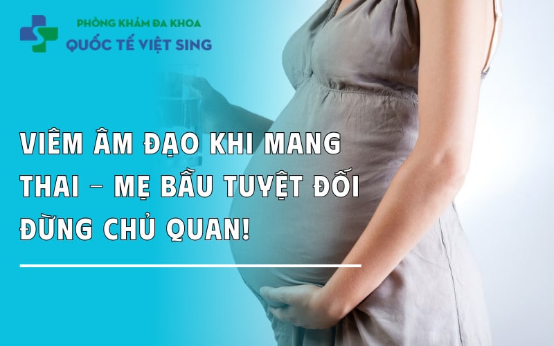 Viêm âm đạo khi mang thai – Mẹ bầu tuyệt đối đừng chủ quan!