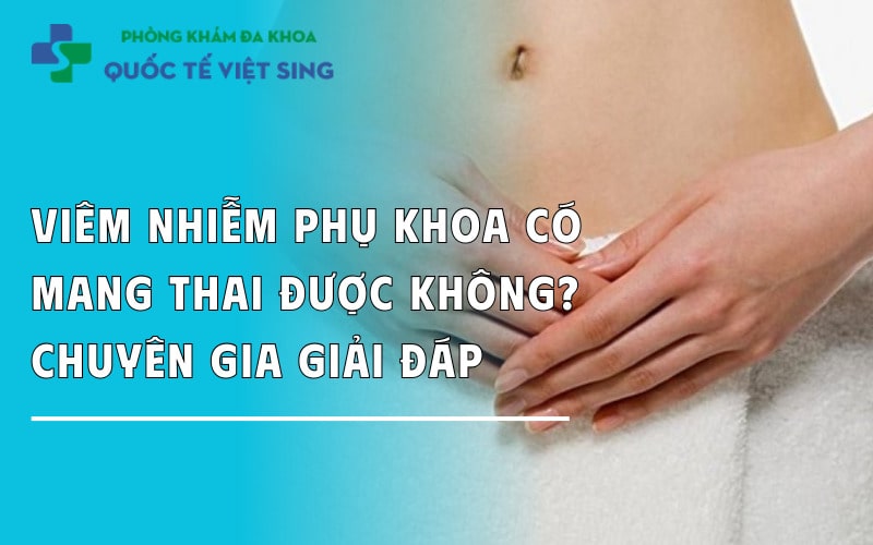 Viêm nhiễm phụ khoa có mang thai được không? Bác sĩ giải đáp