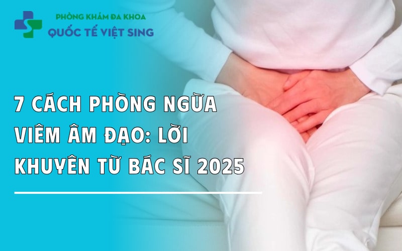 7 Cách phòng ngừa viêm âm đạo: Lời khuyên từ bác sĩ 2025