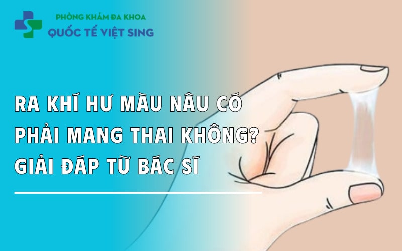 Ra khí hư màu nâu có phải mang thai không? Giải đáp từ bác sĩ