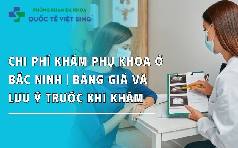 Chi phí khám phụ khoa ở Bắc Ninh | Bảng giá và lưu ý khi khám
