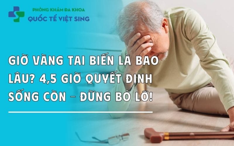 Giờ vàng tai biến là bao lâu? 3 – 4,5 giờ quyết định sống còn